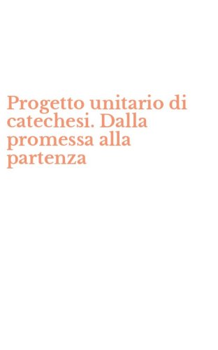 Progetto unitario di catechesi. Dalla promessa alla partenza