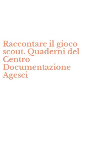 Raccontare il gioco scout. Quaderni del Centro Documentazione Agesci