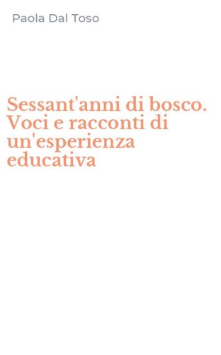 Sessant'anni di bosco. Voci e racconti di un'esperienza educativa