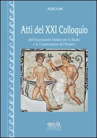 Atti del 21&deg; Colloquio dell'Associazione italiana per lo studio e la conservazione del mosaico