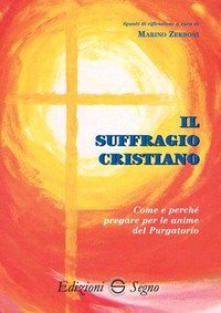 Il suffragio cristiano. Come e perch&eacute; pregare le anime del purgatorio