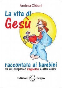 La vita di Ges&ugrave; raccontata ai bambini da un simpatico ragnetto e altri amici