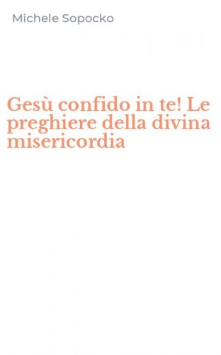 Ges&ugrave; confido in te! Le preghiere della divina misericordia