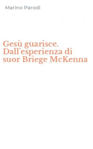 Ges&ugrave; guarisce. Dall'esperienza di suor Briege McKenna