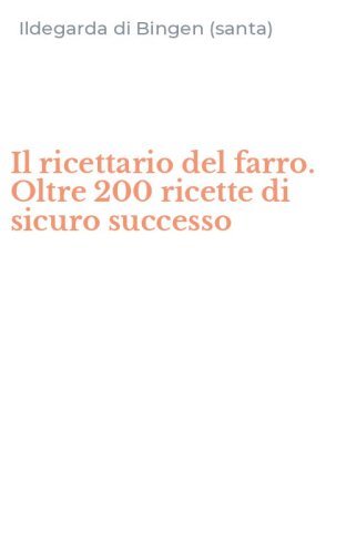 Il ricettario del farro. Oltre 200 ricette di sicuro successo