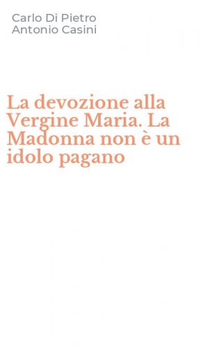 La devozione alla Vergine Maria. La Madonna non &egrave; un idolo pagano