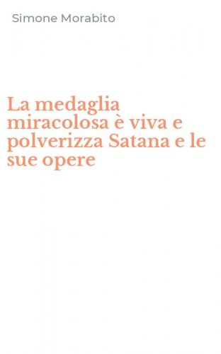 La medaglia miracolosa &egrave; viva e polverizza Satana e le sue opere