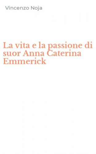 La vita e la passione di suor Anna Caterina Emmerick