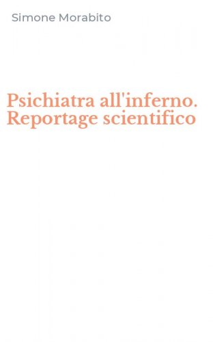 Psichiatra all'inferno. Reportage scientifico