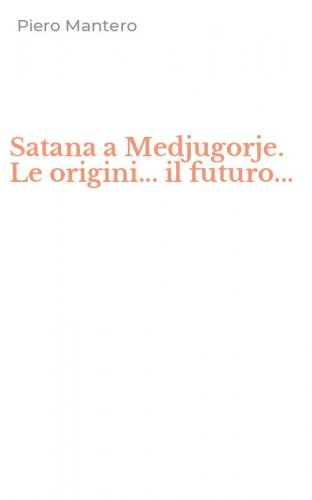 Satana a Medjugorje. Le origini... il futuro...