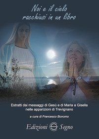 Noi e il cielo racchiusi in un libro. Estratti dai messaggi di Ges&ugrave; e di Maria a Gisella nelle apparizioni di Trevignano