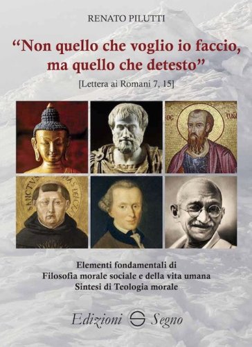 &laquo;Non quello che voglio io faccio, ma quello che detesto&raquo;. Elementi fondamentali di filosofia morale e sociale e della vita umana. Sintesi di teologia morale