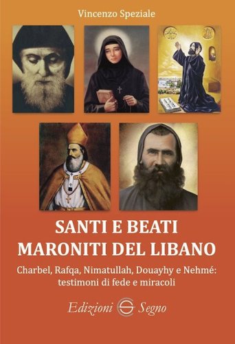 Santi e beati maroniti del Libano Charbel, Rafqa, Nimatullah, Douayhy e Nehm&eacute;: testimoni di fede e miracoli