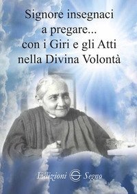 Signore insegnaci a pregare con i giri e gli atti nella Divina Volont&agrave;