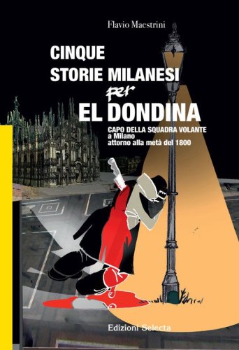 Cinque storie Milanesi per El Dondina. Capo della squadra volante a Milano attorno alla met&agrave; dell'800