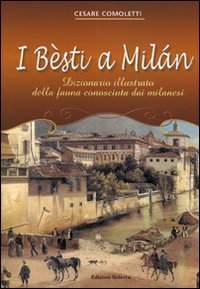 I besti a Milan. Dizionario illustrato della fauna conosciuta dai milanesi