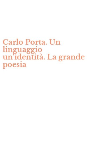Carlo Porta. Un linguaggio un'identit&agrave;. La grande poesia