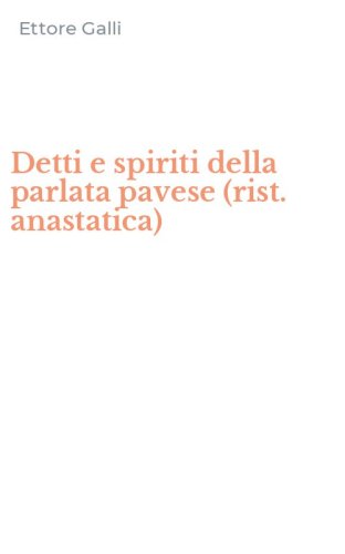 Detti e spiriti della parlata pavese (rist. anastatica)
