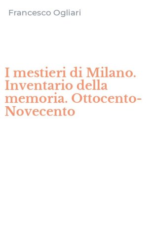 I mestieri di Milano. Inventario della memoria. Ottocento-Novecento