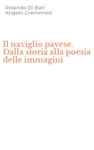 Il naviglio pavese. Dalla storia alla poesia delle immagini