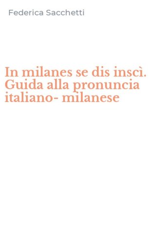 In milanes se dis insc&igrave;. Guida alla pronuncia italiano-milanese - MILANES SANN NO' E VOUREN IMPARALL