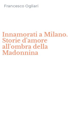 Innamorati a Milano. Storie d'amore all'ombra della Madonnina