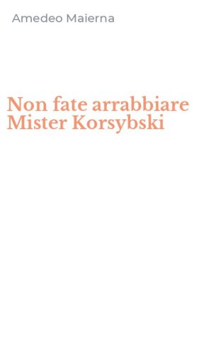 Non fate arrabbiare Mister Korsybski