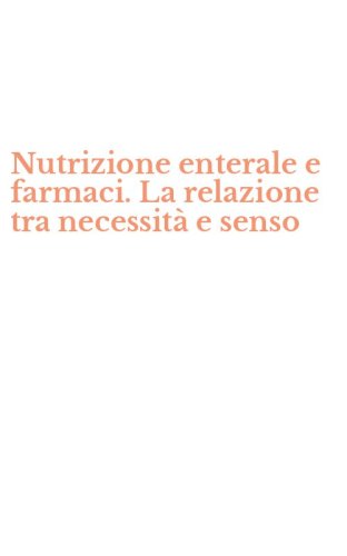 Nutrizione enterale e farmaci. La relazione tra necessit&agrave; e senso