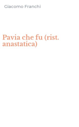 Pavia che fu (rist. anastatica)
