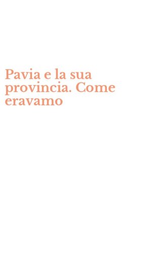 Pavia e la sua provincia. Come eravamo