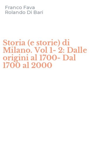 Storia (e storie) di Milano. Vol 1-2: Dalle origini al 1700-Dal 1700 al 2000