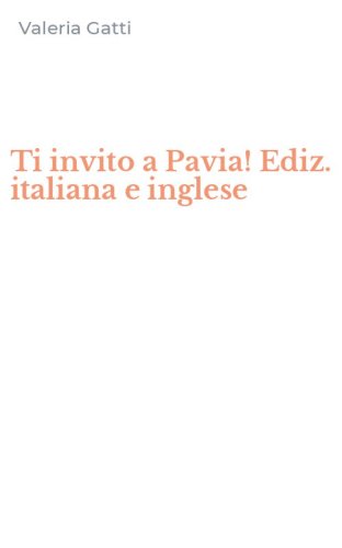 Ti invito a Pavia! Ediz. italiana e inglese