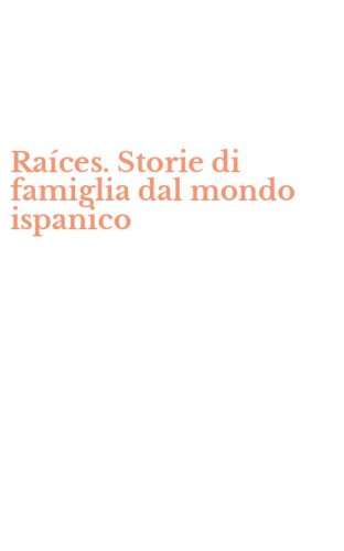 Ra&iacute;ces. Storie di famiglia dal mondo ispanico