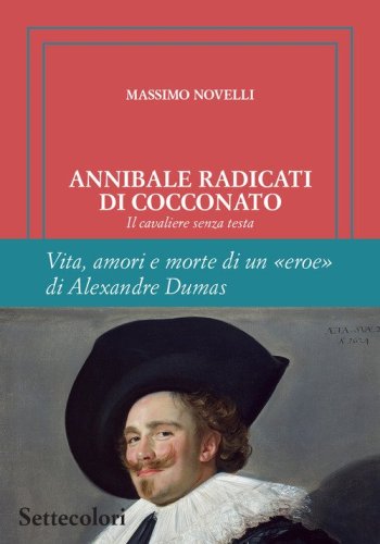 Annibale Radicati di Cocconato. Il cavaliere senza testa. Vita, amori e morte di un &laquo;eroe&raquo; di Alexandre Dumas