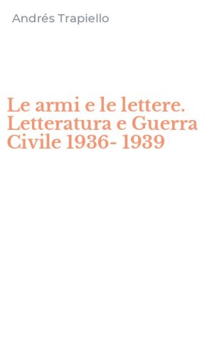 Le armi e le lettere. Letteratura e Guerra Civile 1936-1939
