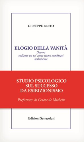 Elogio della vanit&agrave;. Ovvero vediamo un po' come siamo combinati malamente