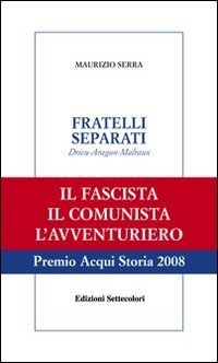 Fratelli separati. Drieu-Aragon-Malraux. Il fascista, il comunista, l'avventuriero