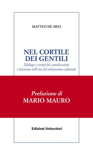 Nel cortile dei gentili. Dialogo e verit&agrave; fra cattolicesimo e laicismo nell'era del relativismo culturale