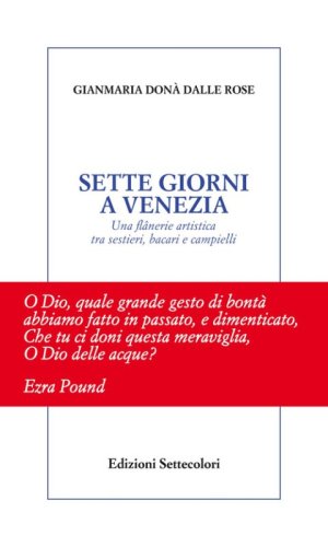 Sette giorni a Venezia. Una fl&acirc;nerie artistica tra sestieri, bacari e campielli