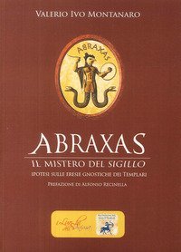 Abraxas. Il mistero del sigillo. Ipotesi sulle eresie gnostiche dei templari
