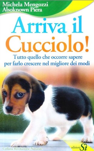 Arriva il cucciolo! Tutto quello che occorre sapere per farlo crescere nel migliore dei modi - MIGLIORE DEI MODI