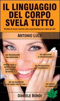 Il linguaggio del corpo svela tutto. Risultati di nuove ricerche sulla comunicazione per capire gli altri - PER CAPIRE GLI ALTRI (IL)