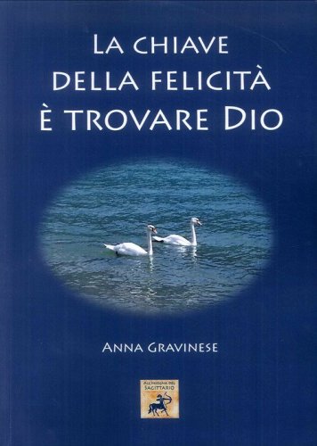 La chiave della felicit&agrave; &egrave; trovare Dio