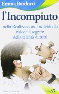 L'incompiuto. Nella realizzazione individuale risiede il segreto della felicit&agrave; di tutti
