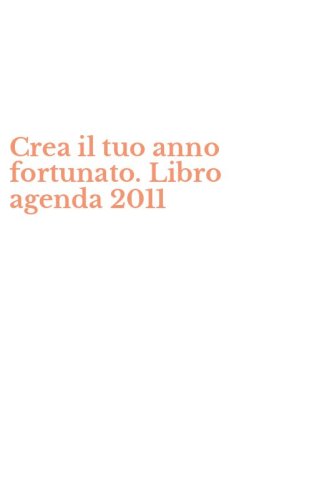 Crea il tuo anno fortunato. Libro agenda 2011