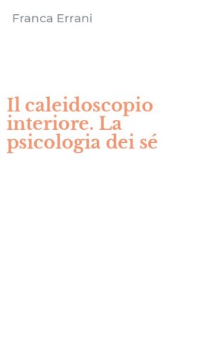 Il caleidoscopio interiore. La psicologia dei s&eacute;