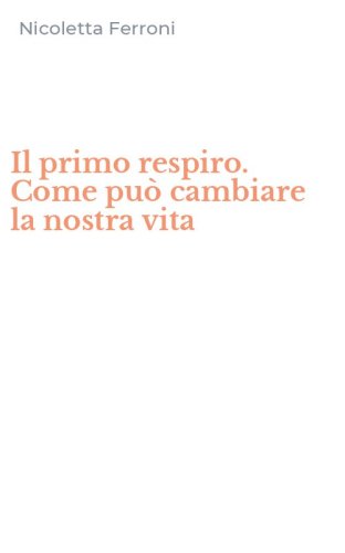 Il primo respiro. Come pu&ograve; cambiare la nostra vita
