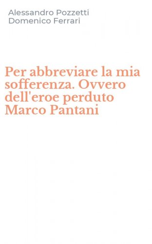 Per abbreviare la mia sofferenza. Ovvero dell'eroe perduto Marco Pantani