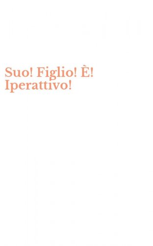 Suo! Figlio! &Egrave;! Iperattivo!