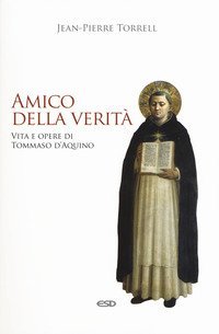Amico della verit&agrave;. Vita e opere di Tommaso d'Aquino
